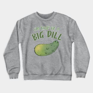 I'm Kind Of A Big Dill Crewneck Sweatshirt